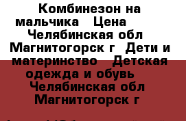 Комбинезон на мальчика › Цена ­ 700 - Челябинская обл., Магнитогорск г. Дети и материнство » Детская одежда и обувь   . Челябинская обл.,Магнитогорск г.